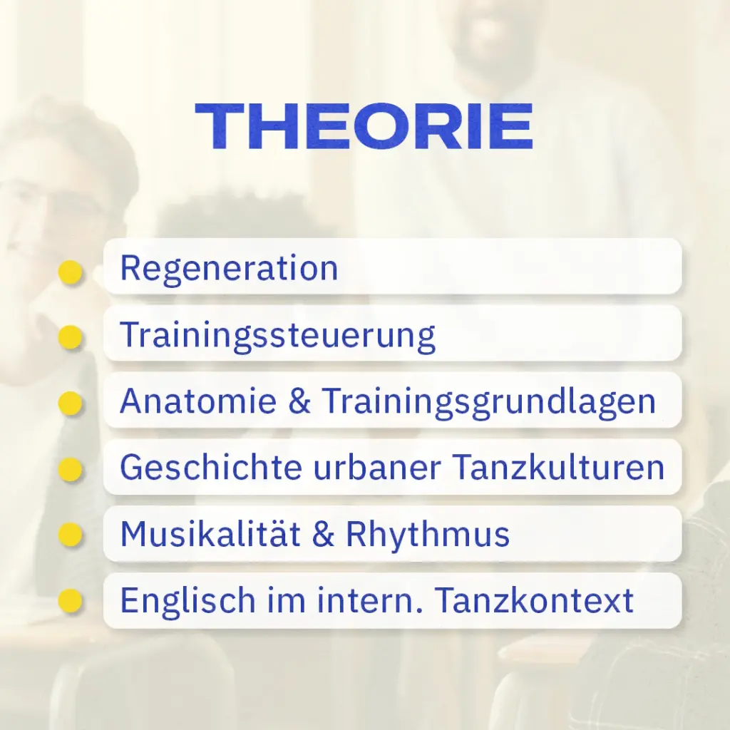 Theorie - Regeneration - Trainingssteuerung - Anatomie & Trainingsgrundlagen - Geschichte urbaner Tanzkulturen - Musikalität & Rhythmus - Englisch im intern. Tanzkontext